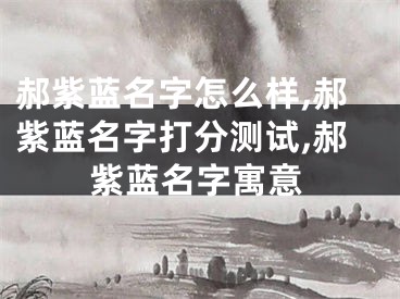 郝紫蓝名字怎么样,郝紫蓝名字打分测试,郝紫蓝名字寓意