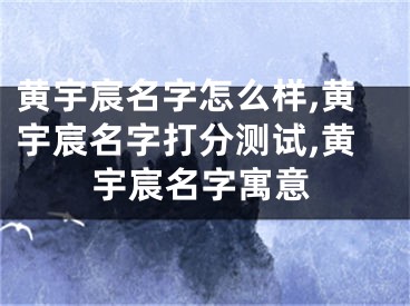 黄宇宸名字怎么样,黄宇宸名字打分测试,黄宇宸名字寓意