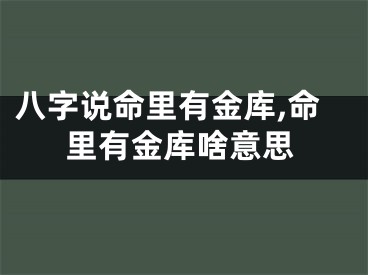 八字说命里有金库,命里有金库啥意思