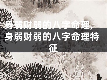 身弱财弱的八字命理,身弱财弱的八字命理特征