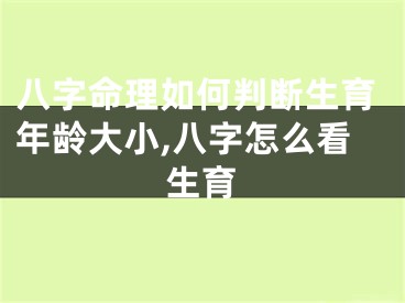 八字命理如何判断生育年龄大小,八字怎么看生育