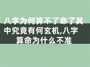 八字为何算不了命了其中究竟有何玄机,八字算命为什么不准