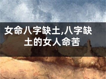 女命八字缺土,八字缺土的女人命苦