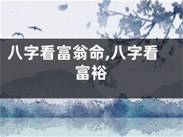 八字看富翁命,八字看富裕