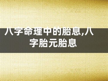 八字命理中的胎息,八字胎元胎息