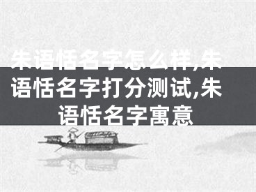 朱语恬名字怎么样,朱语恬名字打分测试,朱语恬名字寓意
