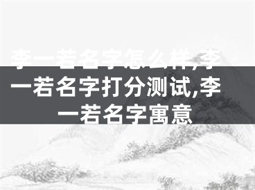 李一若名字怎么样,李一若名字打分测试,李一若名字寓意