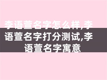 李语萱名字怎么样,李语萱名字打分测试,李语萱名字寓意