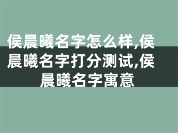 侯晨曦名字怎么样,侯晨曦名字打分测试,侯晨曦名字寓意