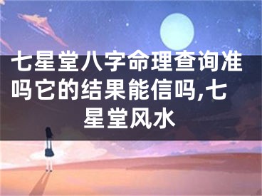 七星堂八字命理查询准吗它的结果能信吗,七星堂风水
