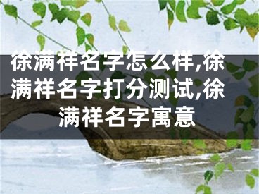 徐满祥名字怎么样,徐满祥名字打分测试,徐满祥名字寓意