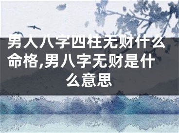 男人八字四柱无财什么命格,男八字无财是什么意思