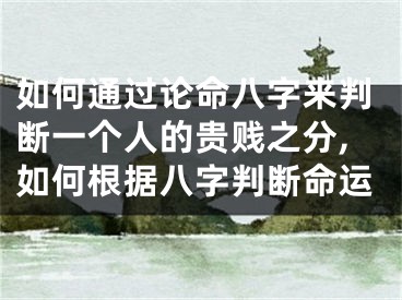 如何通过论命八字来判断一个人的贵贱之分,如何根据八字判断命运