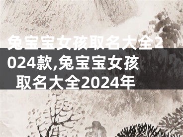 兔宝宝女孩取名大全2024款,兔宝宝女孩取名大全2024年