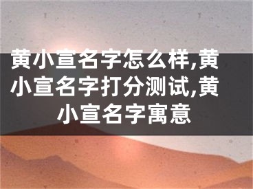 黄小宣名字怎么样,黄小宣名字打分测试,黄小宣名字寓意