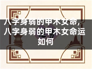 八字身弱的甲木女命,八字身弱的甲木女命运如何
