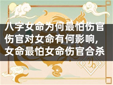 八字女命为何最怕伤官伤官对女命有何影响,女命最怕女命伤官合杀