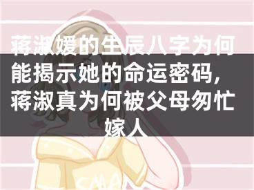 蒋淑媛的生辰八字为何能揭示她的命运密码,蒋淑真为何被父母匆忙嫁人