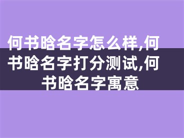 何书晗名字怎么样,何书晗名字打分测试,何书晗名字寓意