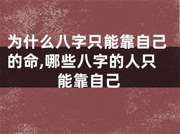 为什么八字只能靠自己的命,哪些八字的人只能靠自己