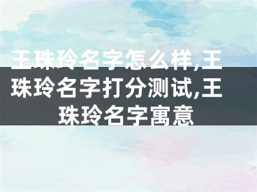 王珠玲名字怎么样,王珠玲名字打分测试,王珠玲名字寓意