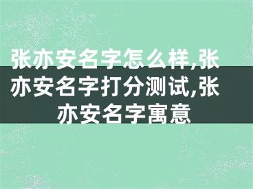 张亦安名字怎么样,张亦安名字打分测试,张亦安名字寓意