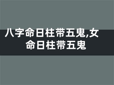 八字命日柱带五鬼,女命日柱带五鬼