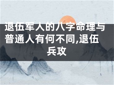 退伍军人的八字命理与普通人有何不同,退伍兵攻