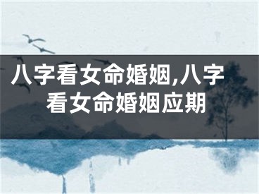 八字看女命婚姻,八字看女命婚姻应期