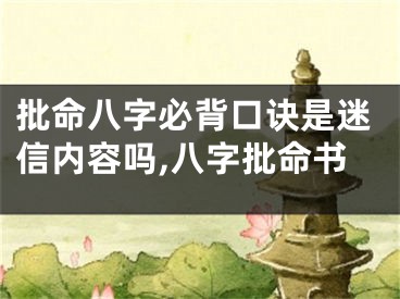 批命八字必背口诀是迷信内容吗,八字批命书