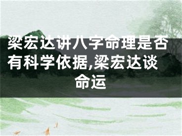 梁宏达讲八字命理是否有科学依据,梁宏达谈命运