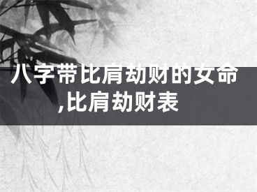 八字带比肩劫财的女命,比肩劫财表