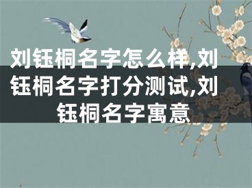 刘钰桐名字怎么样,刘钰桐名字打分测试,刘钰桐名字寓意