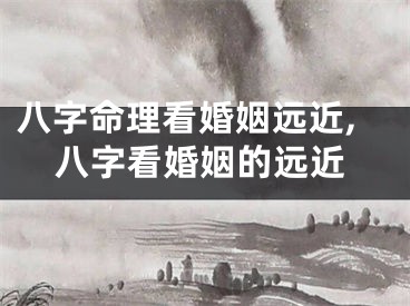 八字命理看婚姻远近,八字看婚姻的远近