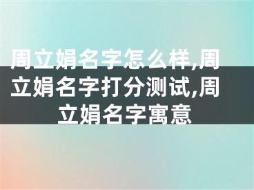 周立娟名字怎么样,周立娟名字打分测试,周立娟名字寓意