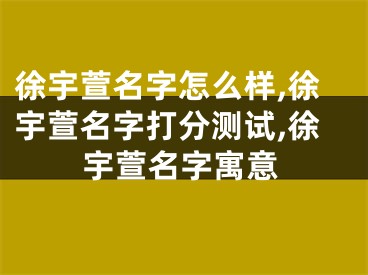 徐宇萱名字怎么样,徐宇萱名字打分测试,徐宇萱名字寓意