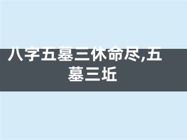 八字五墓三休命尽,五墓三坵