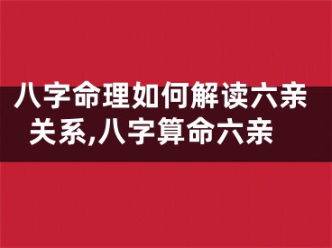 八字命理如何解读六亲关系,八字算命六亲