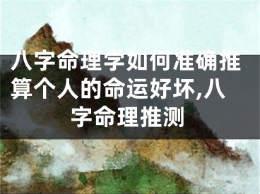 八字命理学如何准确推算个人的命运好坏,八字命理推测