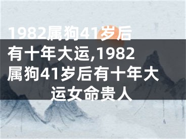 1982属狗41岁后有十年大运,1982属狗41岁后有十年大运女命贵人