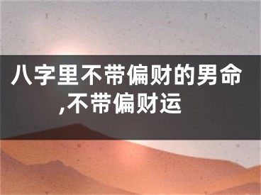 八字里不带偏财的男命,不带偏财运