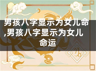 男孩八字显示为女儿命,男孩八字显示为女儿命运