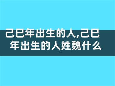 己巳年出生的人,己巳年出生的人姓魏什么
