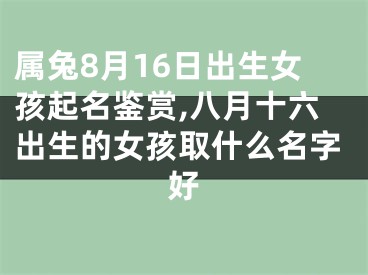 属兔8月16日出生女孩起名鉴赏,八月十六出生的女孩取什么名字好