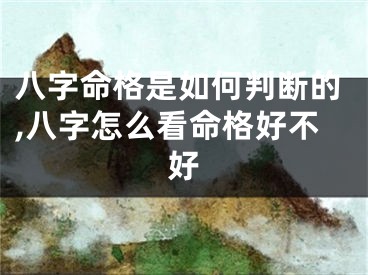 八字命格是如何判断的,八字怎么看命格好不好