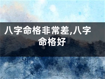 八字命格非常差,八字命格好