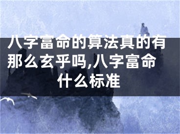 八字富命的算法真的有那么玄乎吗,八字富命什么标准
