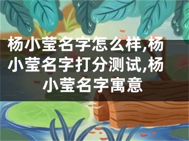 杨小莹名字怎么样,杨小莹名字打分测试,杨小莹名字寓意