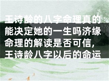 王诗龄的八字命理真的能决定她的一生吗济缘命理的解读是否可信,王诗龄八字以后的命运