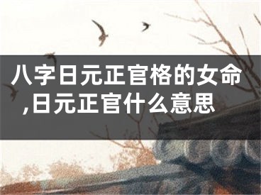 八字日元正官格的女命,日元正官什么意思